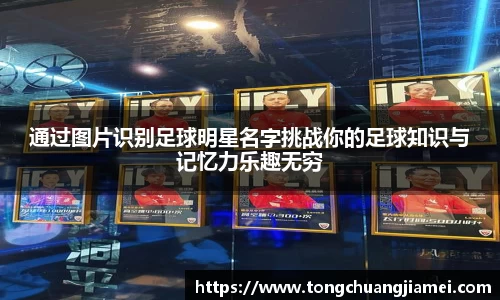 通过图片识别足球明星名字挑战你的足球知识与记忆力乐趣无穷